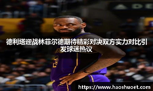 德利塔迎战林菲尔德期待精彩对决双方实力对比引发球迷热议