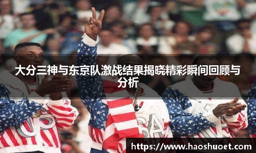 大分三神与东京队激战结果揭晓精彩瞬间回顾与分析