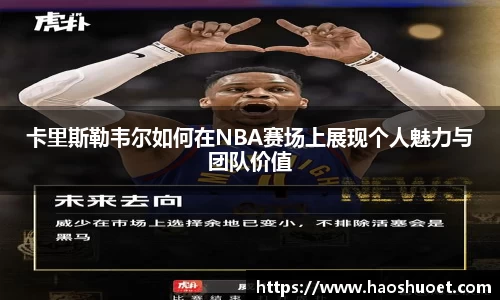 卡里斯勒韦尔如何在NBA赛场上展现个人魅力与团队价值
